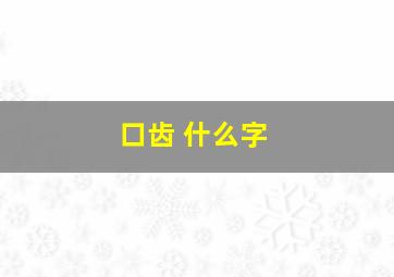 口齿 什么字