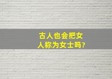 古人也会把女人称为女士吗?