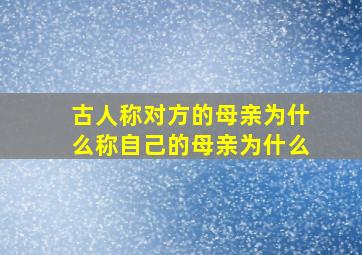 古人称对方的母亲为什么称自己的母亲为什么