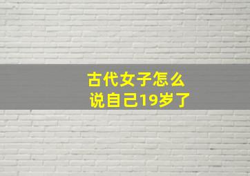 古代女子怎么说自己19岁了