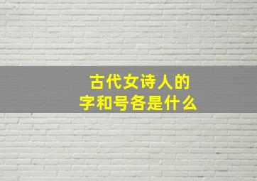 古代女诗人的字和号各是什么