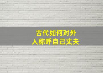 古代如何对外人称呼自己丈夫