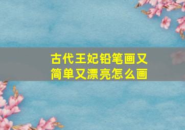 古代王妃铅笔画又简单又漂亮怎么画