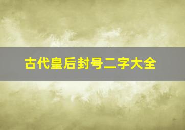 古代皇后封号二字大全