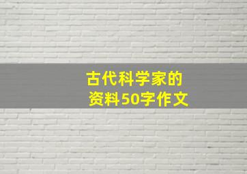 古代科学家的资料50字作文