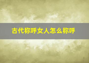 古代称呼女人怎么称呼