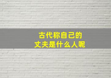 古代称自己的丈夫是什么人呢