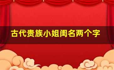 古代贵族小姐闺名两个字