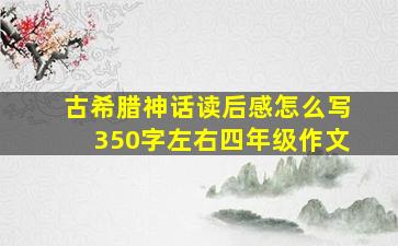 古希腊神话读后感怎么写350字左右四年级作文