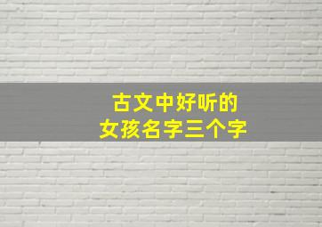 古文中好听的女孩名字三个字