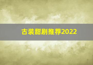 古装甜剧推荐2022