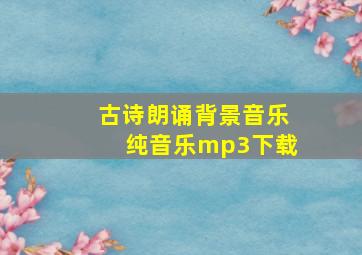 古诗朗诵背景音乐纯音乐mp3下载