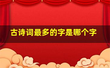 古诗词最多的字是哪个字