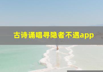 古诗诵唱寻隐者不遇app