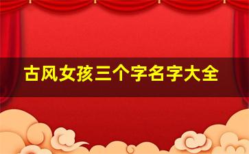 古风女孩三个字名字大全