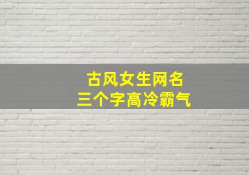 古风女生网名三个字高冷霸气