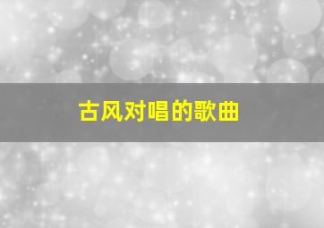 古风对唱的歌曲