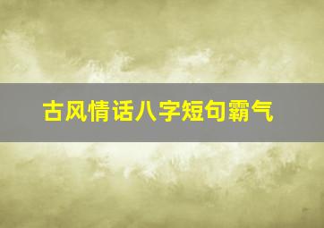 古风情话八字短句霸气