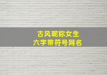 古风昵称女生六字带符号网名