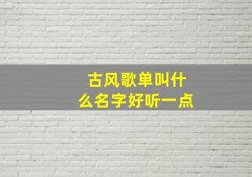 古风歌单叫什么名字好听一点