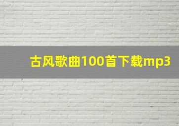 古风歌曲100首下载mp3