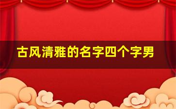 古风清雅的名字四个字男