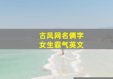 古风网名俩字女生霸气英文