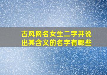 古风网名女生二字并说出其含义的名字有哪些