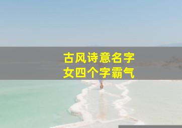 古风诗意名字女四个字霸气