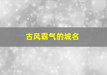 古风霸气的城名