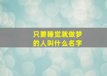 只要睡觉就做梦的人叫什么名字