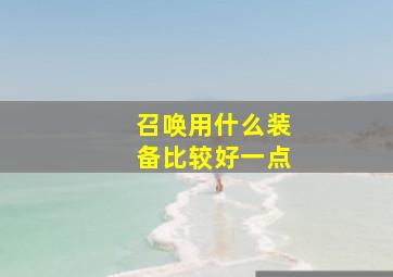 召唤用什么装备比较好一点