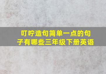 叮咛造句简单一点的句子有哪些三年级下册英语