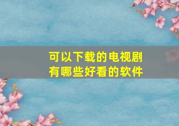 可以下载的电视剧有哪些好看的软件