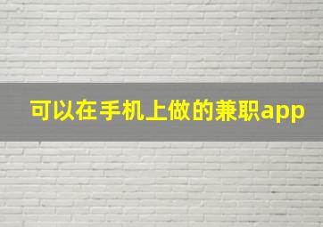 可以在手机上做的兼职app