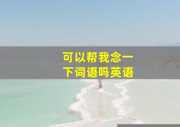 可以帮我念一下词语吗英语