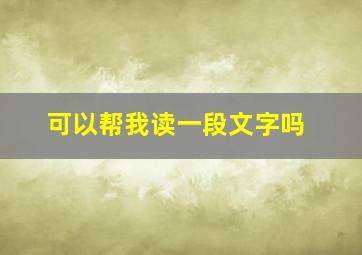 可以帮我读一段文字吗