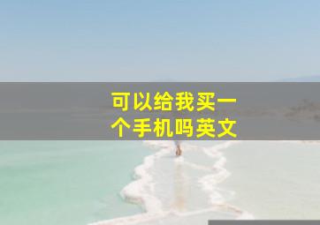 可以给我买一个手机吗英文