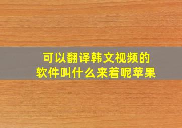 可以翻译韩文视频的软件叫什么来着呢苹果