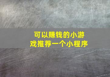 可以赚钱的小游戏推荐一个小程序