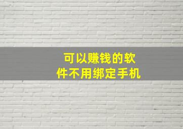 可以赚钱的软件不用绑定手机