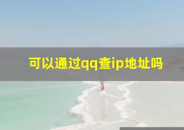 可以通过qq查ip地址吗