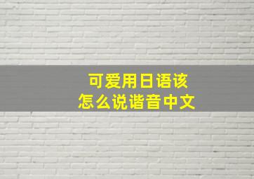 可爱用日语该怎么说谐音中文