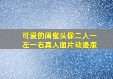 可爱的闺蜜头像二人一左一右真人图片动漫版