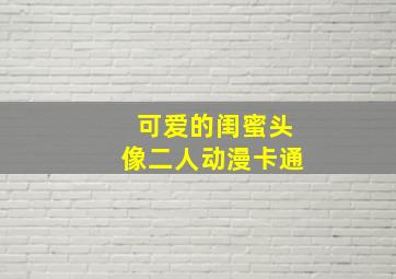 可爱的闺蜜头像二人动漫卡通