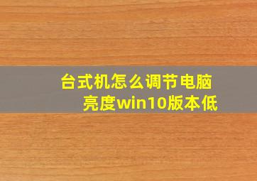 台式机怎么调节电脑亮度win10版本低