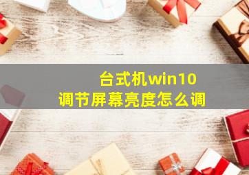 台式机win10调节屏幕亮度怎么调