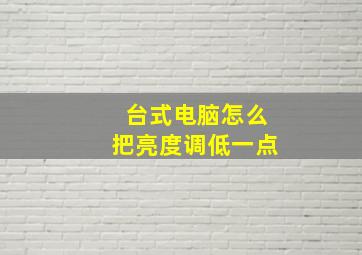 台式电脑怎么把亮度调低一点