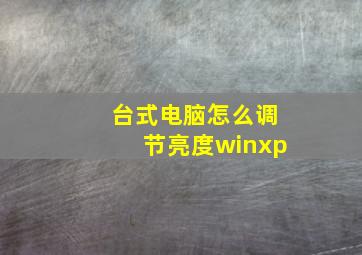 台式电脑怎么调节亮度winxp