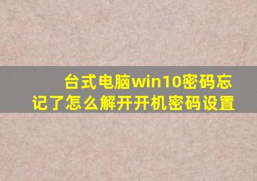 台式电脑win10密码忘记了怎么解开开机密码设置